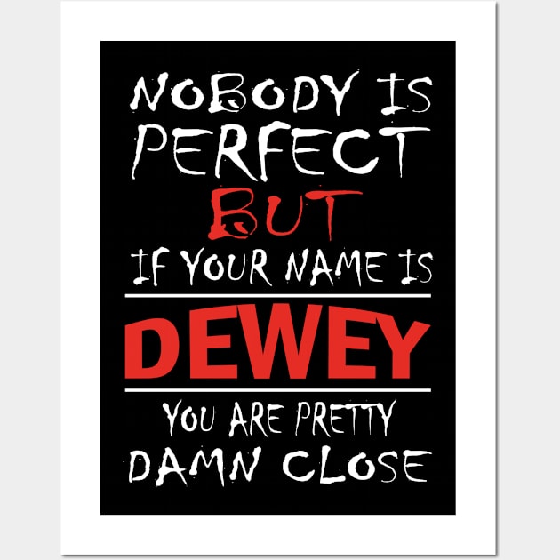 Nobody Is Perfect But If Your Name Is DEWEY You Are Pretty Damn Close Wall Art by premium_designs